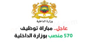 عاجل.. مباراة توظيف 570 منصب بوزارة الداخلية 2023
